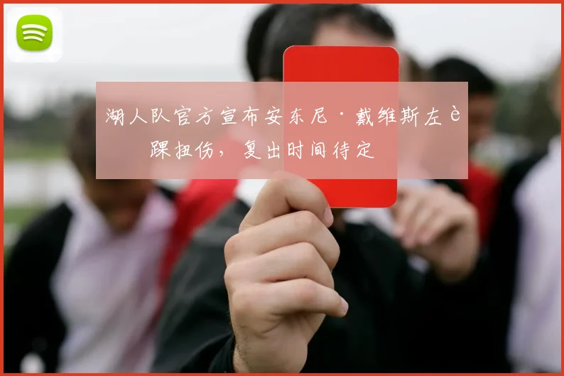 湖人队官方宣布安东尼·戴维斯左脚踝扭伤，复出时间待定