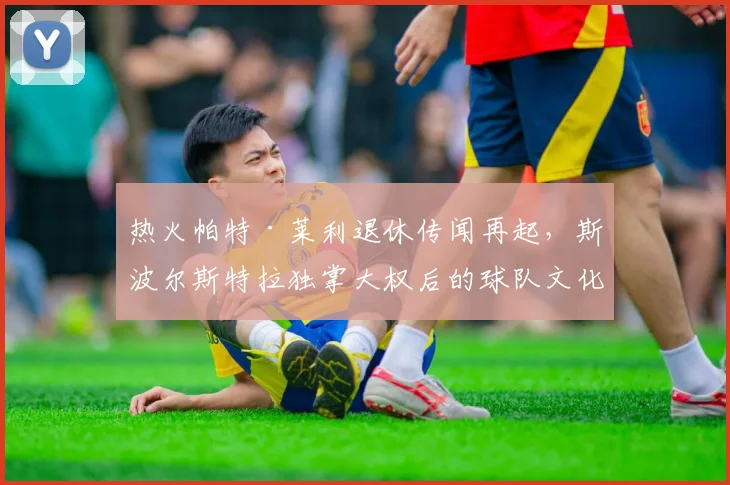 热火帕特·莱利退休传闻再起，斯波尔斯特拉独掌大权后的球队文化走向？